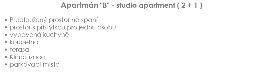 Apartmán "B" - studio apartment ( 2 + 1 ) Prodloužený prostor na spaní
prostor s přistýlkou pro jednu osobu
vybavená kuchyně
koupelna
terasa
Klimatizace
parkovací místo
