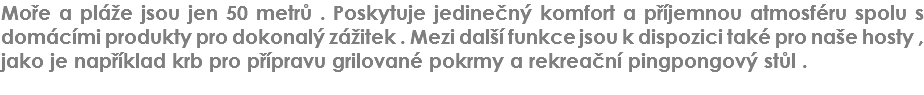 Moře a pláže jsou jen 50 metrů . Poskytuje jedinečný komfort a příjemnou atmosféru spolu s domácími produkty pro dokonalý zážitek . Mezi další funkce jsou k dispozici také pro naše hosty , jako je například krb pro přípravu grilované pokrmy a rekreační pingpongový stůl .